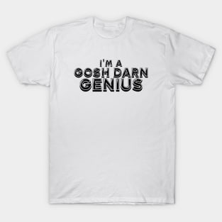 Im a gosh darn genius T-Shirt